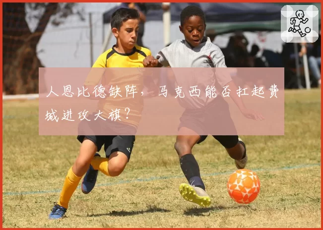 人恩比德缺阵,马克西能否扛起费城进攻大旗?