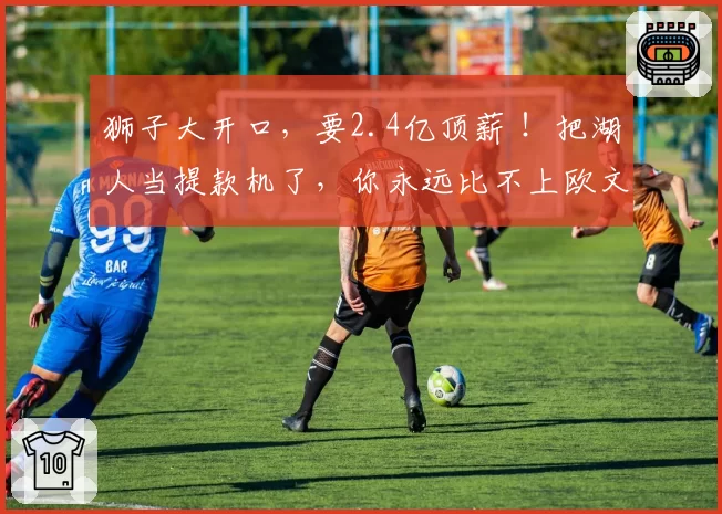 狮子大开口，要2.4亿顶薪 ！把湖人当提款机了，你永远比不上欧文